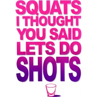 Squats I Thought You Said Shots